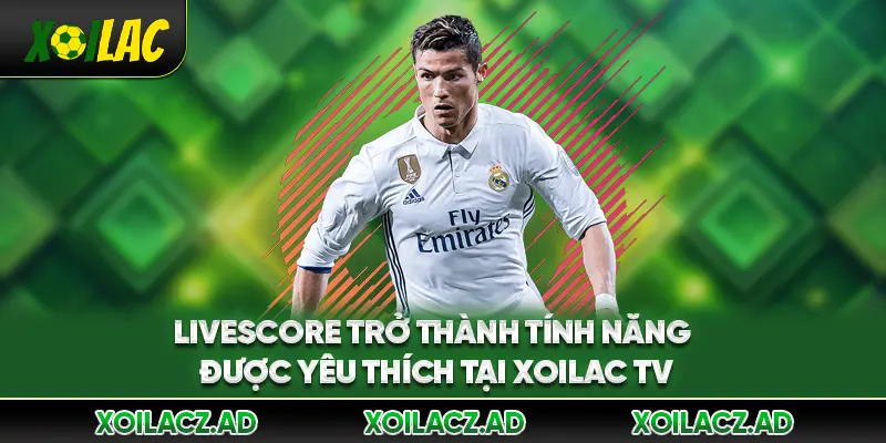Livescore trở thành tính năng được yêu thích tại XoilacTV