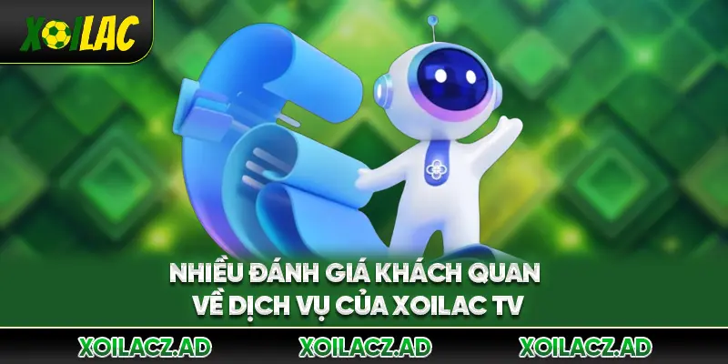 Nhiều đánh giá khách quan về dịch vụ của XoilacTV