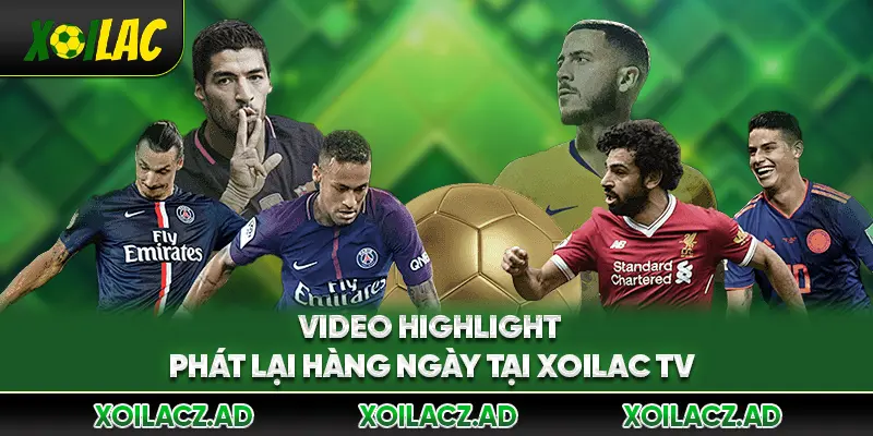Video highlight phát lại hàng ngày tại Xoilac TV