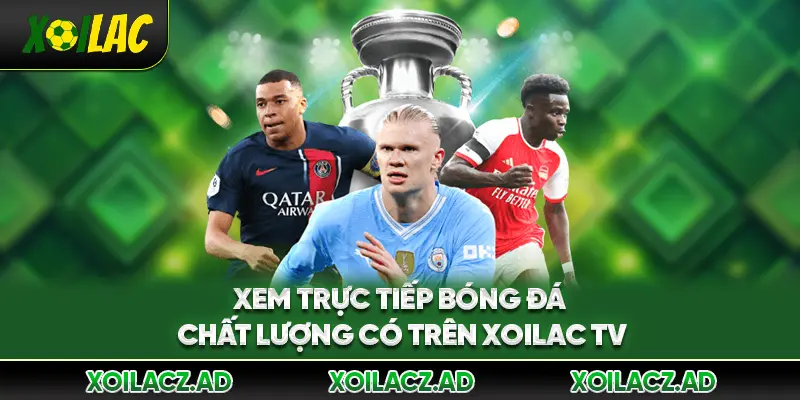 Xem trực tiếp bóng đá chất lượng có trên Xoilac TV